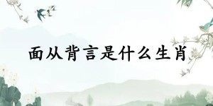 面从背言是什么生肖（面从背言打一生肖动物）