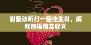 甜蜜动听打一最佳生肖，解释词语落实释义