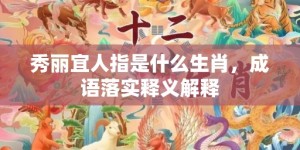 秀丽宜人指是什么生肖，成语落实释义解释