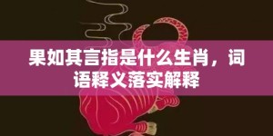 果如其言指是什么生肖，词语释义落实解释