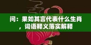 问：果如其言代表什么生肖，词语释义落实解释