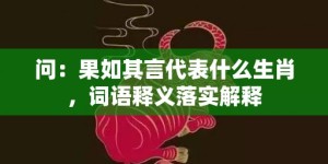 问：果如其言代表什么生肖，词语释义落实解释