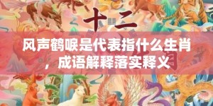 风声鹤唳是代表指什么生肖，成语解释落实释义