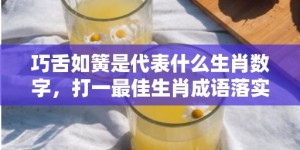 巧舌如簧是代表什么生肖数字，打一最佳生肖成语落实释义