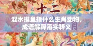 混水摸鱼指什么生肖动物，成语解释落实释义