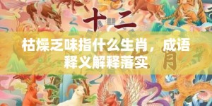 枯燥乏味指什么生肖，成语释义解释落实