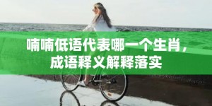 喃喃低语代表哪一个生肖，成语释义解释落实