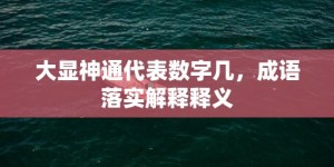 大显神通代表数字几，成语落实解释释义