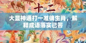 大显神通打一准确生肖，解释成语落实已答