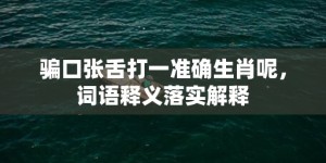 骗口张舌打一准确生肖呢，词语释义落实解释