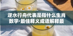 逆水行舟代表是指什么生肖数字·最佳释义成语解释最佳答