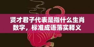 贤才君子代表是指什么生肖数字，标准成语落实释义