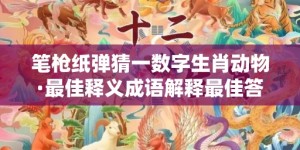 笔枪纸弹猜一数字生肖动物·最佳释义成语解释最佳答