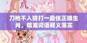 刀枪不入猜打一最佳正确生肖，精准词语释义落实