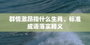 群情激昂指什么生肖、标准成语落实释义