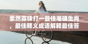 索然寡味打一最佳准确生肖，最佳释义成语解释最佳答