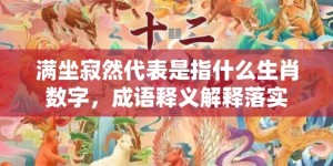 满坐寂然代表是指什么生肖数字，成语释义解释落实