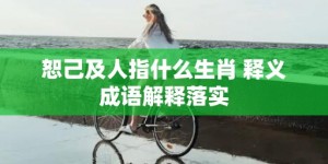 恕己及人指什么生肖 释义成语解释落实