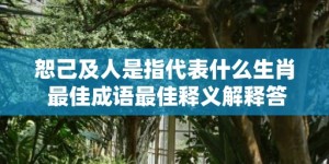 恕己及人是指代表什么生肖 最佳成语最佳释义解释答