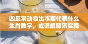 凶反常动物出本期代表什么生肖数字，成语解释落实释义