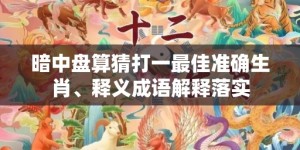 暗中盘算猜打一最佳准确生肖、释义成语解释落实