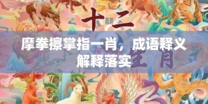 摩拳擦掌指一肖，成语释义解释落实