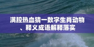 满腔热血猜一数字生肖动物、释义成语解释落实