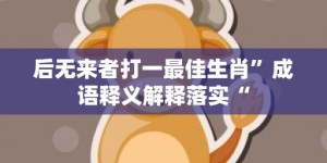 后无来者打一最佳生肖”成语释义解释落实“