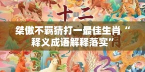 桀傲不羁猜打一最佳生肖“释义成语解释落实”