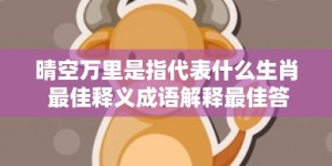 晴空万里是指代表什么生肖 最佳释义成语解释最佳答