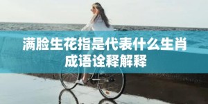 满脸生花指是代表什么生肖 成语诠释解释