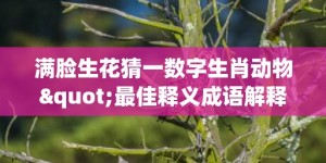 满脸生花猜一数字生肖动物"最佳释义成语解释最佳答"