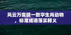 风云万变猜一数字生肖动物，标准成语落实释义