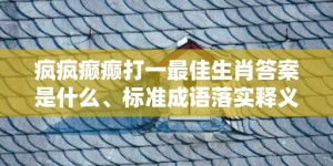 疯疯癫癫打一最佳生肖答案是什么、标准成语落实释义