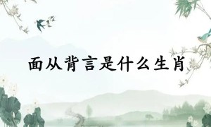 面从背言是什么生肖（面从背言打一生肖动物）