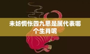 未妨惆怅四九思是属代表哪个生肖呢