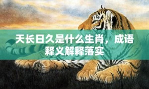 天长日久是什么生肖，成语释义解释落实