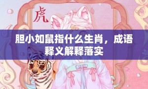 胆小如鼠指什么生肖，成语释义解释落实