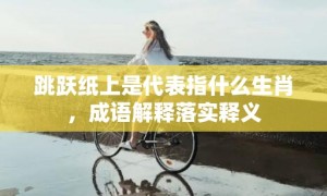 跳跃纸上是代表指什么生肖，成语解释落实释义