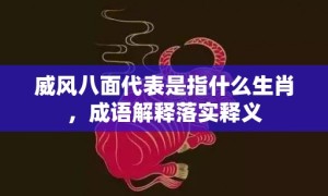 威风八面代表是指什么生肖，成语解释落实释义