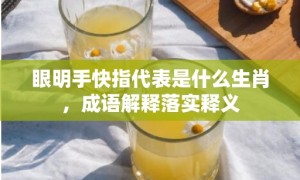 眼明手快指代表是什么生肖，成语解释落实释义