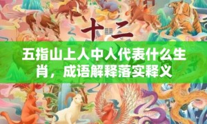 五指山上人中人代表什么生肖，成语解释落实释义