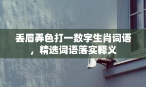 丢眉弄色打一数字生肖词语，精选词语落实释义