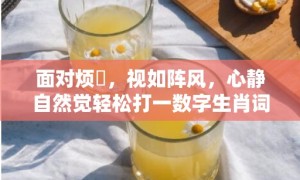 面对烦擾，视如阵风，心静自然觉轻松打一数字生肖词语，成语释义解释落实