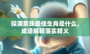 探渊索珠最佳生肖是什么，成语解释落实释义