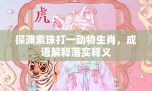 探渊索珠打一动物生肖，成语解释落实释义