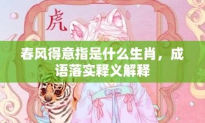 春风得意指是什么生肖，成语落实释义解释