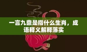 一言九鼎是指什么生肖，成语释义解释落实