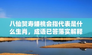 八仙贺寿蟠桃会指代表是什么生肖，成语已答落实解释