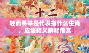 轻而易举是代表指什么生肖，成语释义解释落实